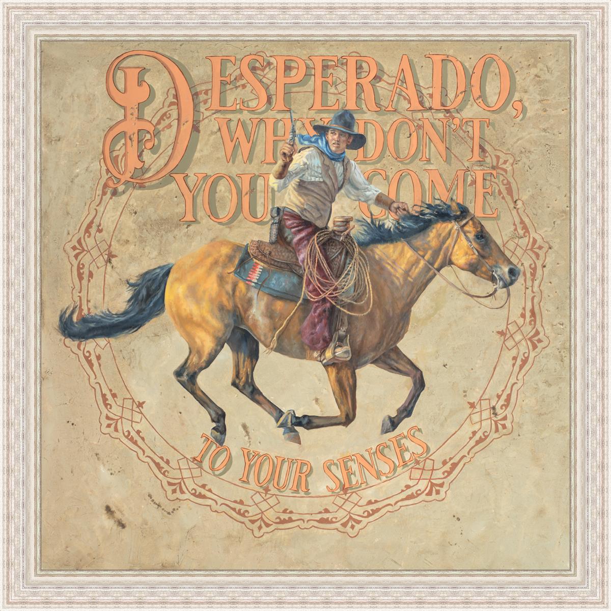 Desperado, Why Don't you Come to your Senses