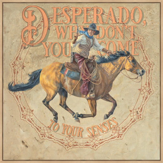 Desperado, Why Don't you Come to your Senses